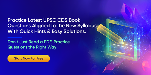 Practice Latest UPSC CDS Book Questions Aligned to the New Syllabus With Quick Hints & Easy Solutions.